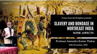 Slavery and Bondage in North East India: Some Aspects by Professor Amrendra Kumar Thakur