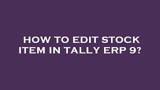 How to edit stock item in tally erp 9?