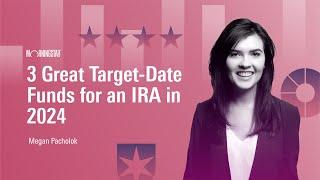 3 Great Target-Date Funds for an IRA in 2024