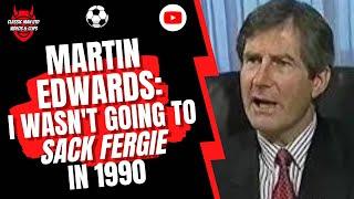 Martin Edwards: I Wasn't Going To Sack Fergie in 1990