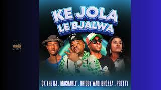 Ke Jola Le Bjala - CK The DJ (feat. Tribby Wadi Boza, Pretty & Macharly)