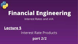 Financial Engineering Course: Lecture 5/14, part 2/2, (Interest Rate Products)