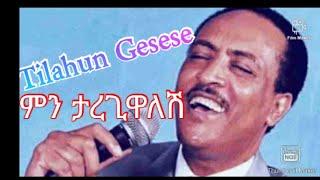 Tilahun Gesese /ምን ታረጊዋለሽ/ Lyric