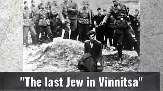 The last Jew in Vinnitsa: What happened to the Jews in Ukraine in WW2?