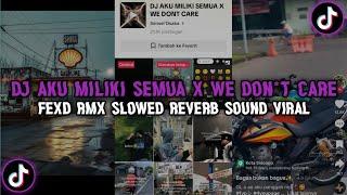 Dj AKU MILIKI SEMUA X WE DON'T CARE FEXD RMX ( SLOWED & REVERD )