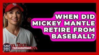 When Did Mickey Mantle Retire From Baseball? - The Baseball Xpert