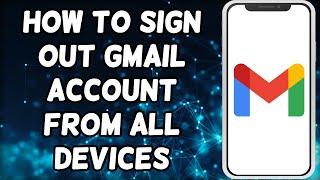 How To Sign Out Gmail Account from All Devices | Logout Your Gmail Account