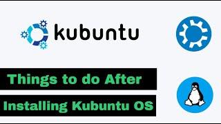 Thing to do after installing kubuntu os