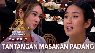 TANTANGAN PADANG! MASAKAN YANG BIKIN KONTESTAN KETAR-KETIR! | GALERI 5 | MASTERCHEF INDONESIA