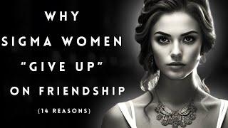 14 Reasons Why Sigma Females Are Giving Up on Friendship!