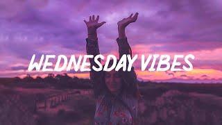 Wednesday Vibes ~ Chill vibes ~ Songs to make you feel better mood