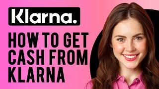 How to Get Cash from Klarna (A Step-by-Step Guide)