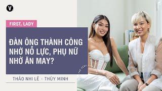 Đàn ông thành công nhờ nỗ lực, phụ nữ nhờ ăn may? - Thảo Nhi Lê, Thuỳ Minh | First, Lady SS2 Ep4