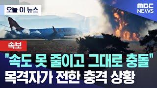 [오늘 이 뉴스] "속도 못 줄이고 그대로 충돌" 목격자가 전한 충격 상황 (2024.12.29/MBC뉴스)