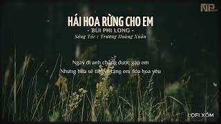 HÁI HOA RỪNG CHO EM LOFI - BÙI PHI LONG | NHẠC LOFI BOLERO HAY NHẤT