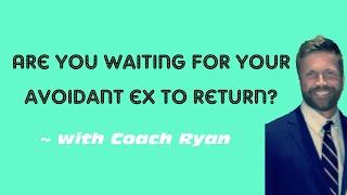 Are you waiting for your avoidant ex to come back?