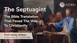 The Septuagint - The Bible translation that paved the way to Christianity. Prof. James Aitken