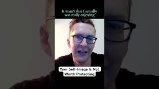 Your Self-Image Is Not Worth Protecting