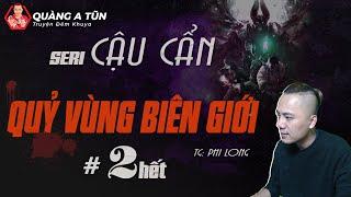 truyện ma pháp sư : Cậu Cẩn đại chiến quỷ vùng biên giới | Tập 2 hết | Quàng A Tũn