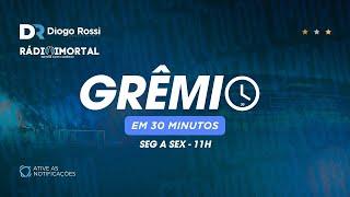 GRÊMIO EM 30 MINUTOS | 22/07 | REFORÇO SURPRESA | 3 ESTREIAS QUINTA | O BRASILEIRÃO