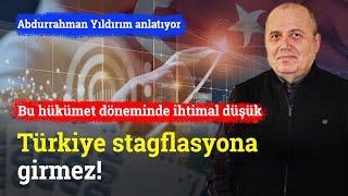 Türkiye Kolay Kolay Stagflasyona Girmez | Abdurrahman Yıldırım