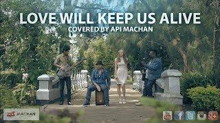 Love will Keep us Alive - Cover by Api Machan