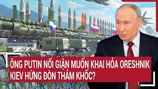 Bản tin thế giới 28/12: Ông Putin nổi giận muốn khai hỏa Oreshnik, Kiev hứng đòn thảm khóc?