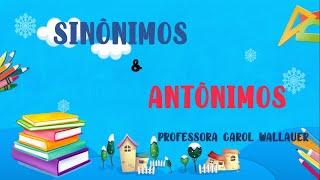 SINÔNIMO E ANTÔNIMO - 2º Ano Ensino Fundamental - CAROL WALLAUER [Quarentena]