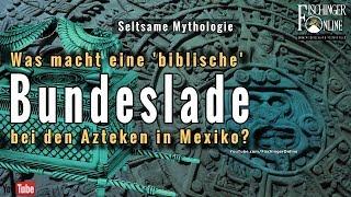 Eine "biblische Bundeslade" auch bei den Azteken in Mexiko?