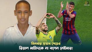 তিনবার প্রস্তাব পেয়েও রিয়াল মাদ্রিদকে না বলেন নেইমার | Neymar to Real Madrid | Barcelona |