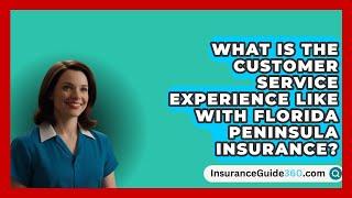 What Is the Customer Service Experience Like with Florida Peninsula Insurance?