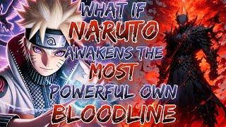 what if Naruto Awakens The Most Powerful Own Bloodline