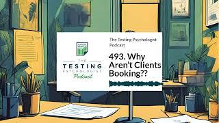 493. Why Aren’t Clients Booking?? | The Testing Psychologist Podcast