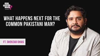 What Happens Next For The Common Pakistani Man? Ft. Shehzad Ghias | EP113