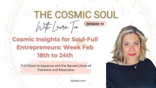 Cosmic Insights for Soul-Full Entrepreneurs with Laura Tio. Week Feb 18th to 24th.