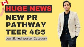 New Permanent Residence Pathway| Latest Canada Immigration News| Low Skilled PR Pathway | Teer 4 & 5