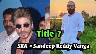 SRK × SandeepReddyVanga Title Revealed.