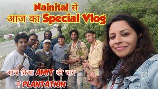 Nainital से आज का Special Vlog ।। आज Amit की याद में किया Plantation ।। 14 July 2024