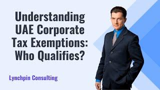 Understanding UAE Corporate Tax Exemptions: Who Qualifies?