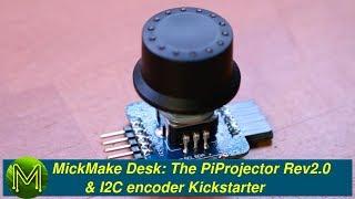 #219 The PiProjector Rev2.0 & I2C encoder Kickstarter // MickMake Desk