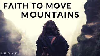 FAITH TO MOVE MOUNTAINS | Believe God Can Do It - Inspirational & Motivational Video