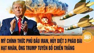 Mỹ chính thức phủ đầu Iran, hủy diệt 3 pháo đài hạt nhân, ông Trump tuyên bố chiến thắng