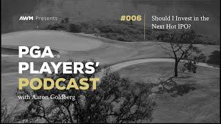 Should I Invest in the Next Hot IPO? | Aaron Goldberg | PGA Players' Podcast #6