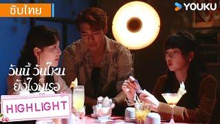 Highlight | ทุกคนออกมานั่งดื่มและพูดคุยกัน | วันนี้ วันไหน ยังไงก็เธอ | YOUKU