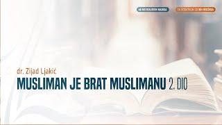 MUSLIMAN JE BRAT MUSLIMANU 2. DIO - dr. Zijad Ljakić