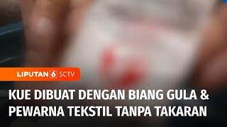 Pedagang Nakal Gunakan Bahan Berbahaya dalam Kue, Simak Temuannya! | Liputan 6