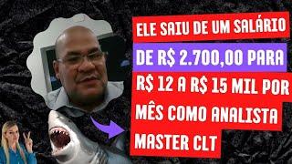 Ele saiu de um salário de R$ 2.700,00 para R$ 12 a R$ 15 mil por mês como Analista Master CLT