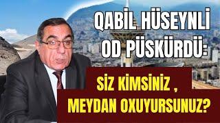 Qabil Hüseynli OD PÜSKÜRDÜ: "Ay bədbəxt, özünü nə naza qoymusan?”