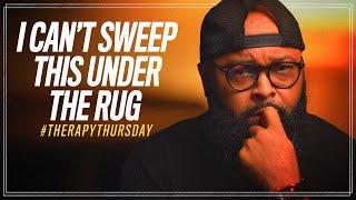 I Can't Sweep This Under The Rug | Therapy Thursday | Issac Curry