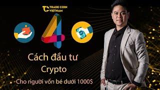 4 cách đầu tư Crypto cho người vốn bé dưới 1000$ ? | Hoàng Minh Thiện | Trade Coin Việt Nam